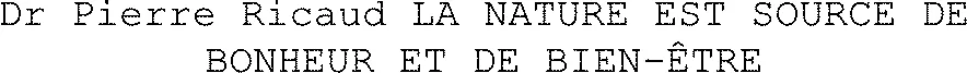 Dr Pierre Ricaud LA NATURE EST SOURCE DE BONHEUR ET DE BIEN-ÊTRE