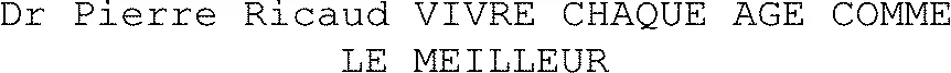 Dr Pierre Ricaud VIVRE CHAQUE AGE COMME LE MEILLEUR