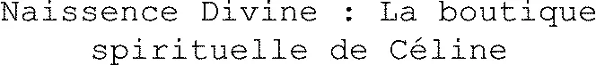 Naissence Divine : La boutique spirituelle de Céline