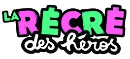 LA RÉCRÉ des héros