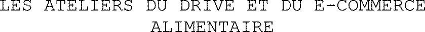 LES ATELIERS DU DRIVE ET DU E-COMMERCE ALIMENTAIRE