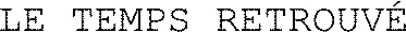 LE TEMPS RETROUVÉ