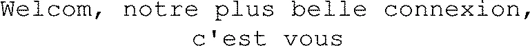 Welcom, notre plus belle connexion, c'est vous