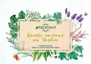 TRUFFAUT Quatre saisons au Jardin Calendrier perpétuel conseils et astuces semaine après semaine