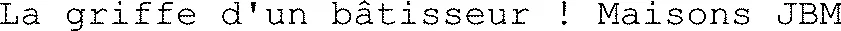La griffe d'un bâtisseur ! Maisons JBM