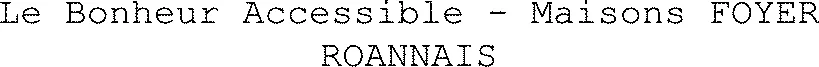 Le Bonheur Accessible - Maisons FOYER ROANNAIS