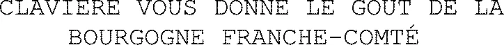 CLAVIERE VOUS DONNE LE GOUT DE LA BOURGOGNE FRANCHE-COMTÉ