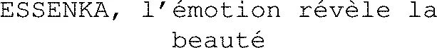 ESSENKA, l’émotion révèle la beauté