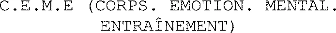 C.E.M.E (CORPS. EMOTION. MENTAL. ENTRAÎNEMENT)