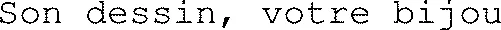 Son dessin, votre bijou