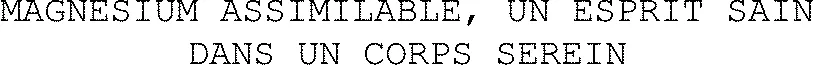 MAGNESIUM ASSIMILABLE, UN ESPRIT SAIN DANS UN CORPS SEREIN