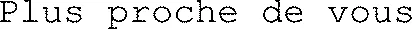 Plus proche de vous