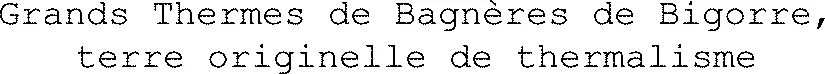 Grands Thermes de Bagnères de Bigorre, terre originelle de thermalisme