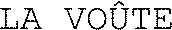LA VOÛTE