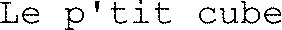 Le p'tit cube