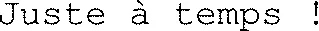 Juste à temps !
