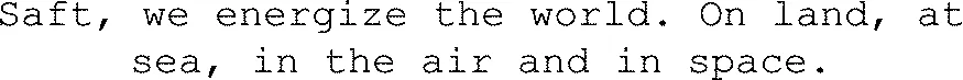 Saft, we energize the world. On land, at sea, in the air and in space.