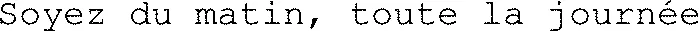 Soyez du matin, toute la journée