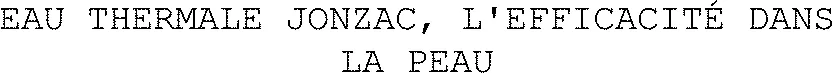 EAU THERMALE JONZAC, L'EFFICACITÉ DANS LA PEAU