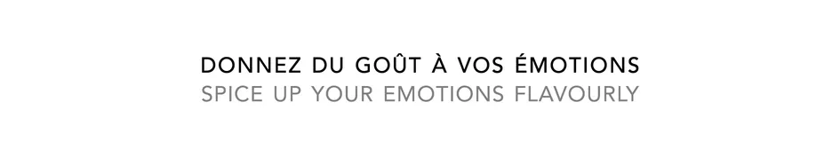 DONNEZ DU GOÛT A VOS EMOTIONS SPICE UP YOUR EMOTIONS FLAVOURLY