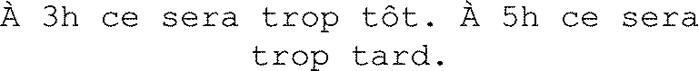 À 3h ce sera trop tôt. À 5h ce sera trop tard.
