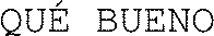 QUÉ BUENO