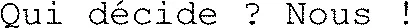 Qui décide ? Nous !
