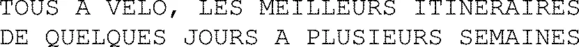 TOUS A VELO, LES MEILLEURS ITINERAIRES DE QUELQUES JOURS A PLUSIEURS SEMAINES