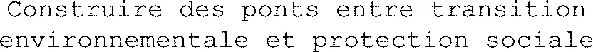 Construire des ponts entre transition environnementale et protection sociale