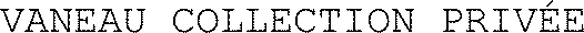 VANEAU COLLECTION PRIVÉE