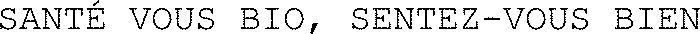 SANTÉ VOUS BIO, SENTEZ-VOUS BIEN 