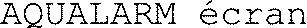 AQUALARM écran