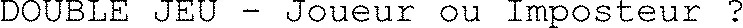 DOUBLE JEU - Joueur ou Imposteur ?