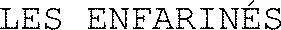 LES ENFARINÉS