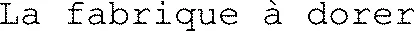 La fabrique à dorer