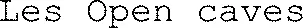 Les Open caves