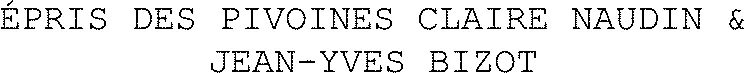 ÉPRIS DES PIVOINES CLAIRE NAUDIN & JEAN-YVES BIZOT