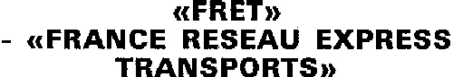 "FRET" - "FRANCE RESEAU EXPRESS TRANSPORTS"