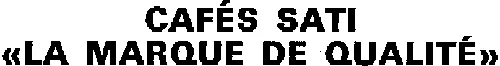 CAFÉS SATI "LA MARQUE DE QUALITÉ"
