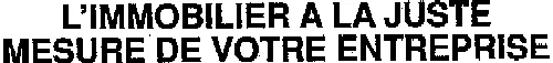 L'IMMOBILIER A LA JUSTE MESURE DE VOTRE ENTREPRISE