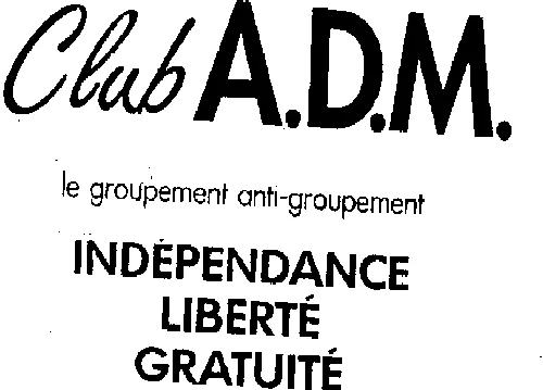 CLUB ADM LE GROUPEMENT ANTI-GROUPEMENT INDEPENDANCE LIBERTE GRATUITE