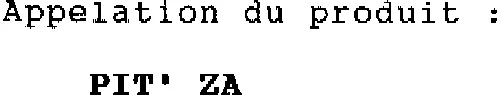 Appelation du produit : PIT'ZA