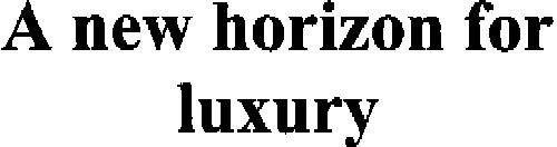 A NEW HORIZON FOR LUXURY