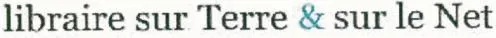 LIBRAIRE SUR TERRE & SUR LE NET