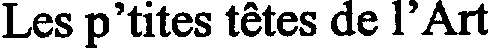 LES P TITES TETES DE L'ART