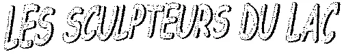 LES SCULPTEURS DU LAC