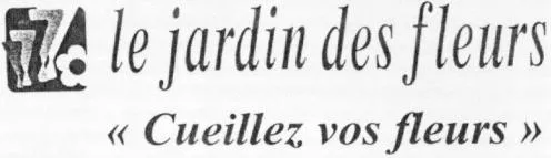 LE JARDIN DES FLEURS << CUEILLEZ VOS FLEURS >>