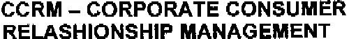 CCRM - CORPORATE CONSUMER RELASHIONSHIP MANAGEMENT