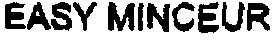 EASY MINCEUR