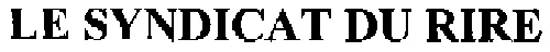 LE SYNDICAT DU RIRE